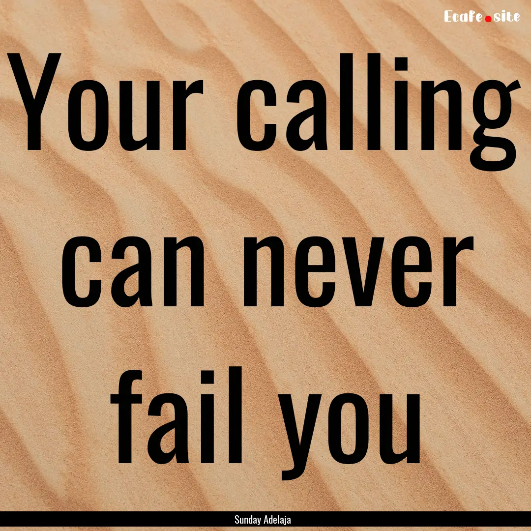 Your calling can never fail you : Quote by Sunday Adelaja