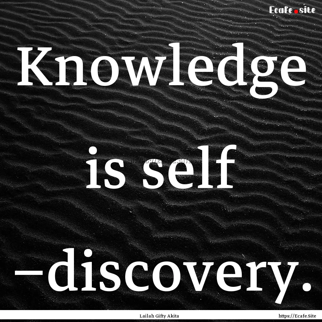 Knowledge is self –discovery. : Quote by Lailah Gifty Akita