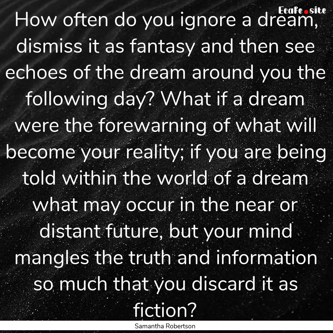 How often do you ignore a dream, dismiss.... : Quote by Samantha Robertson