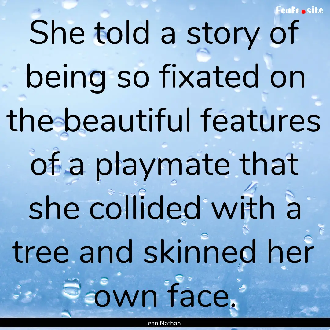 She told a story of being so fixated on the.... : Quote by Jean Nathan