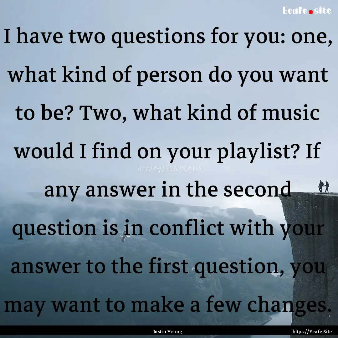 I have two questions for you: one, what kind.... : Quote by Justin Young