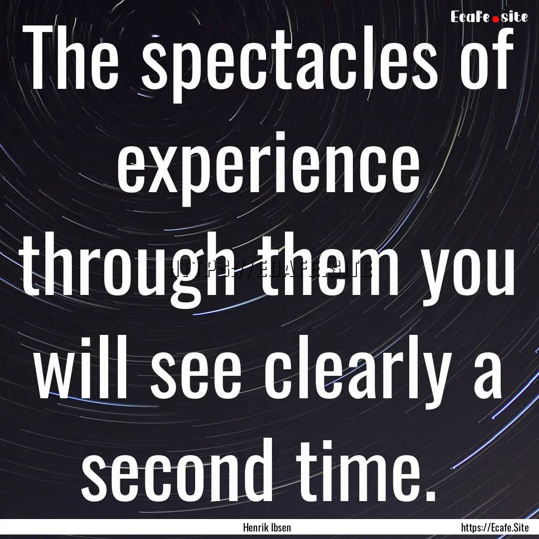 The spectacles of experience through them.... : Quote by Henrik Ibsen