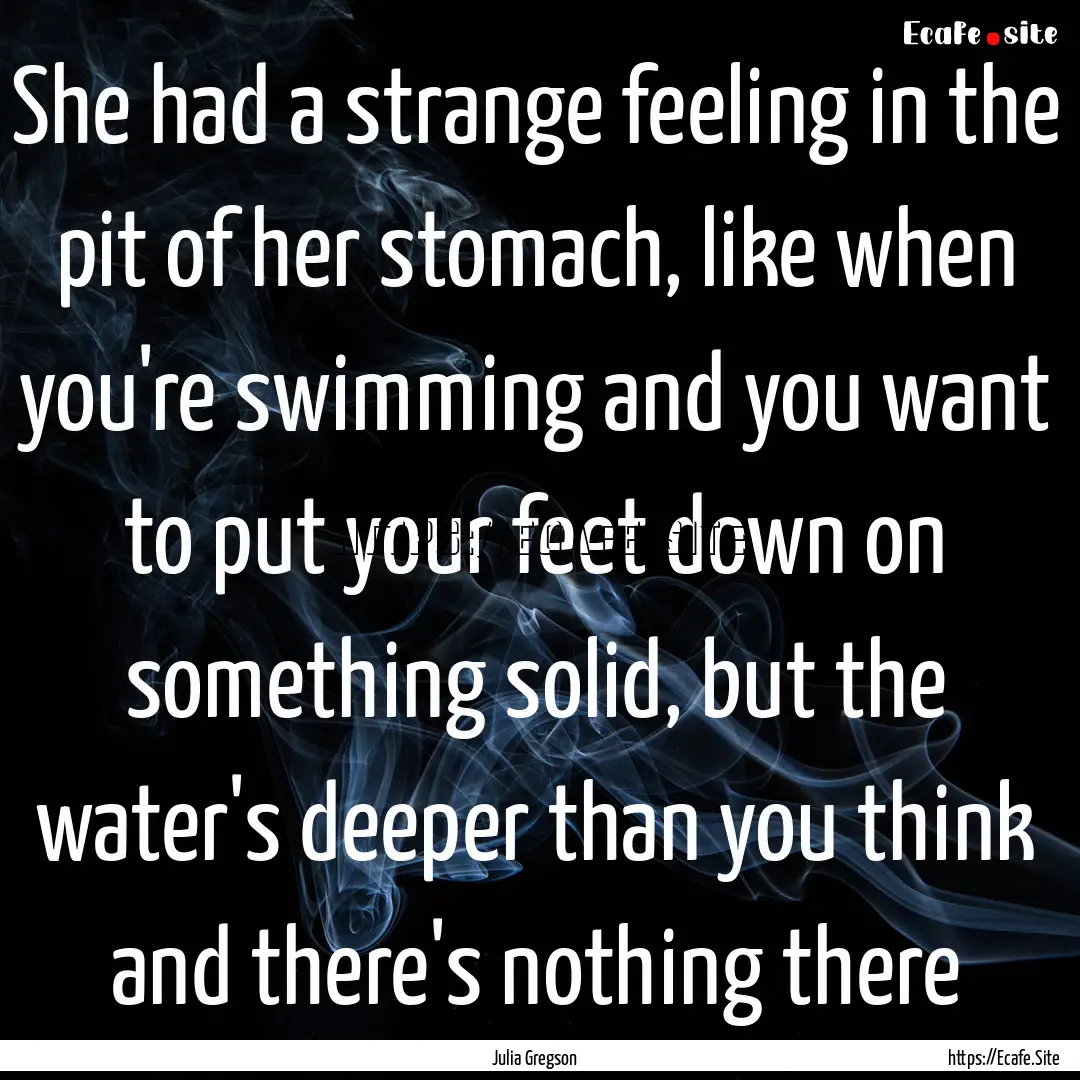 She had a strange feeling in the pit of her.... : Quote by Julia Gregson