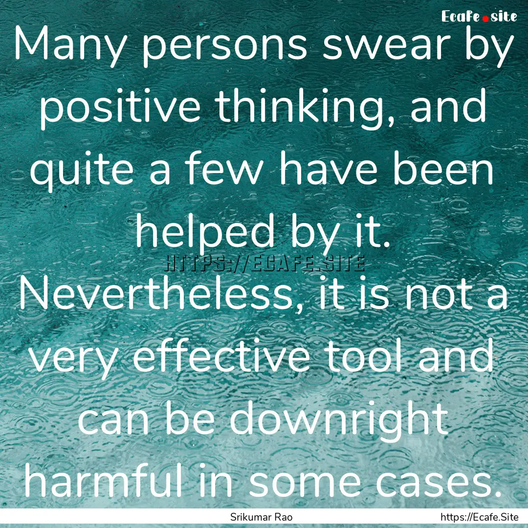 Many persons swear by positive thinking,.... : Quote by Srikumar Rao