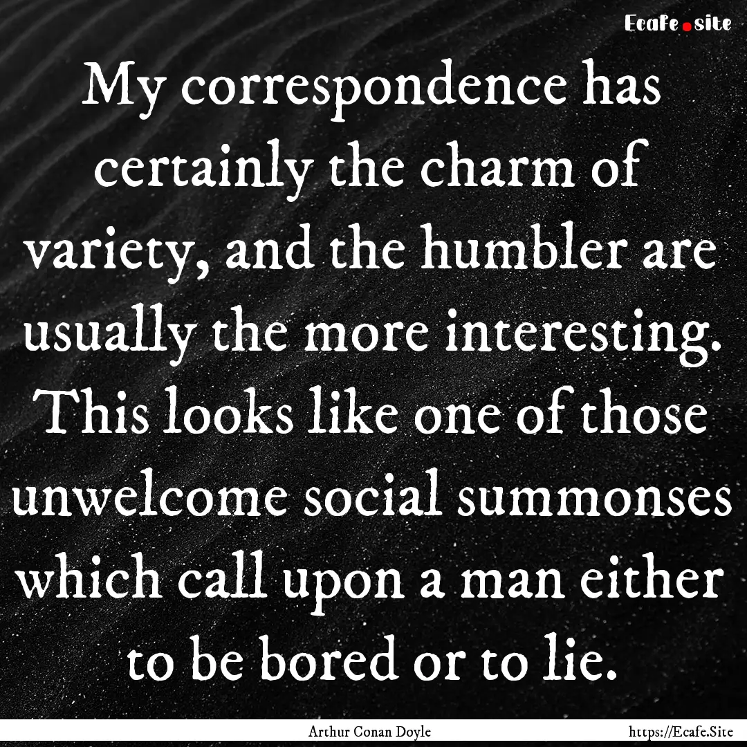 My correspondence has certainly the charm.... : Quote by Arthur Conan Doyle