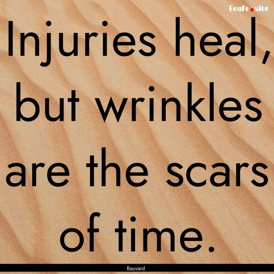 Injuries heal, but wrinkles are the scars.... : Quote by Bauvard