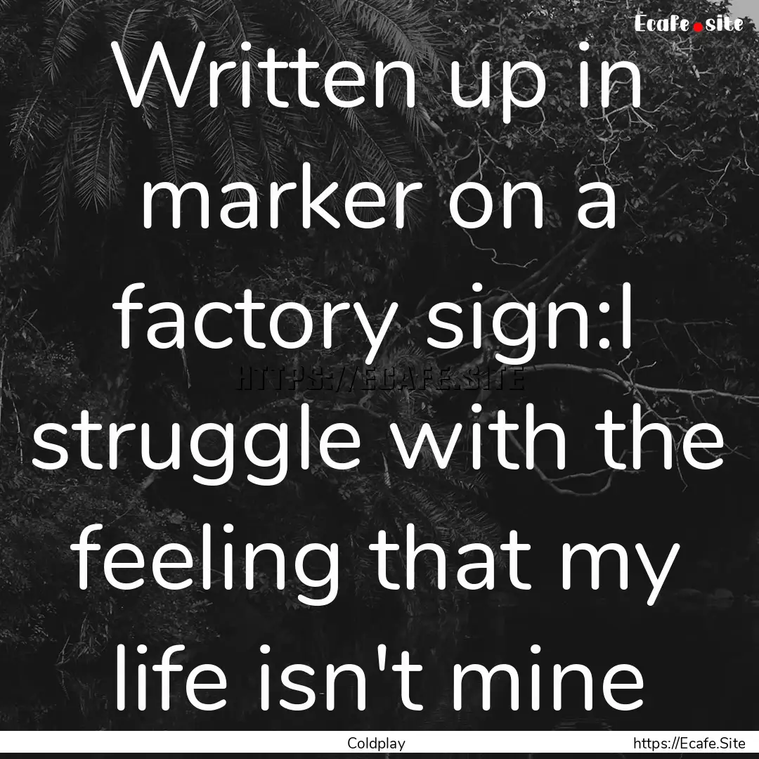 Written up in marker on a factory sign:I.... : Quote by Coldplay