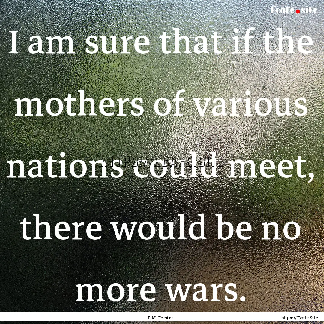 I am sure that if the mothers of various.... : Quote by E.M. Forster