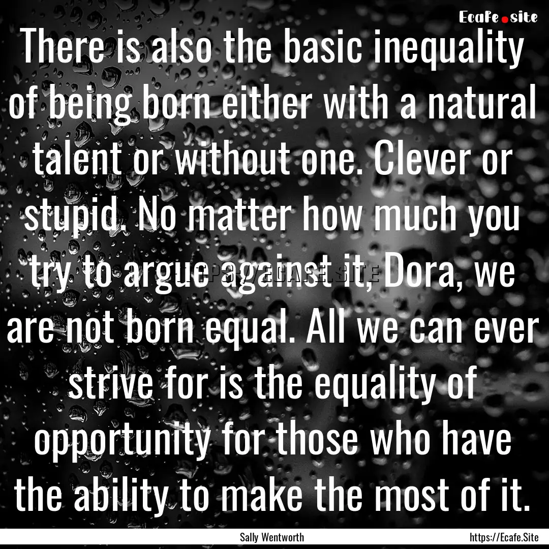 There is also the basic inequality of being.... : Quote by Sally Wentworth