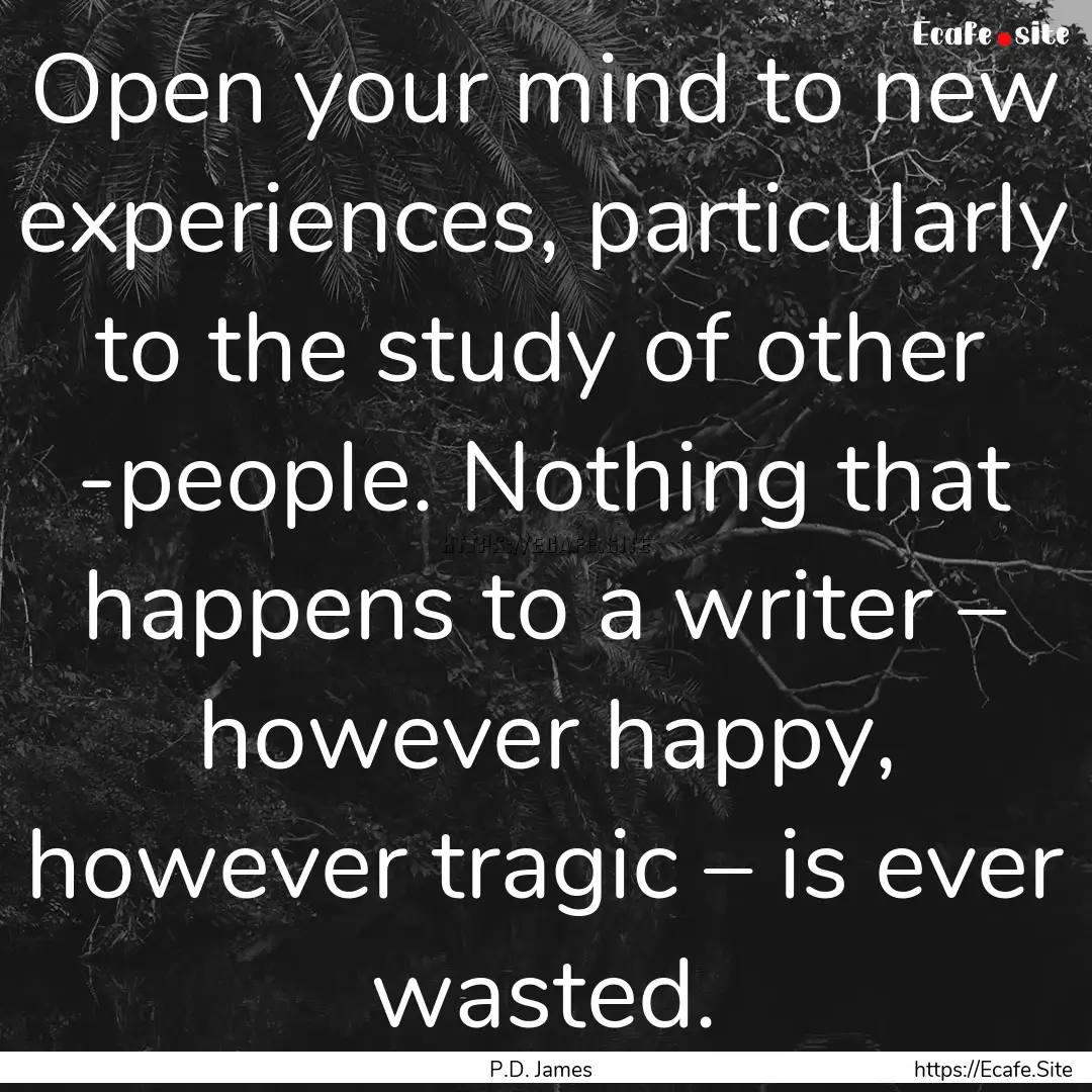 Open your mind to new experiences, particularly.... : Quote by P.D. James