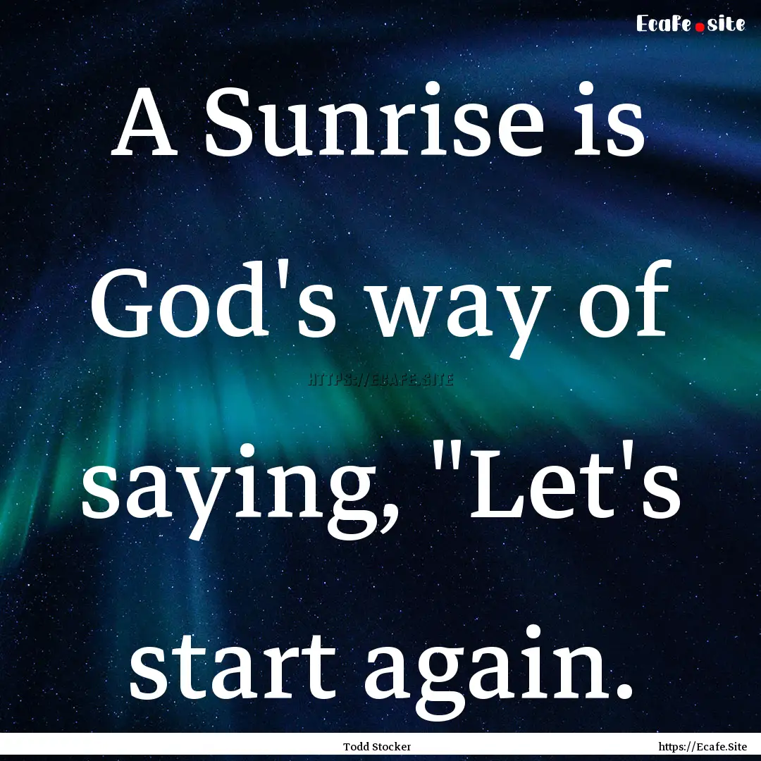 A Sunrise is God's way of saying, 