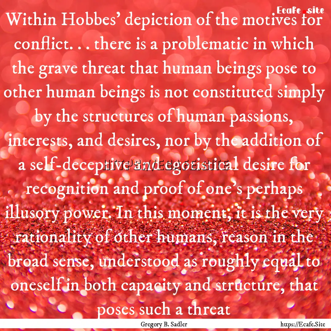 Within Hobbes’ depiction of the motives.... : Quote by Gregory B. Sadler