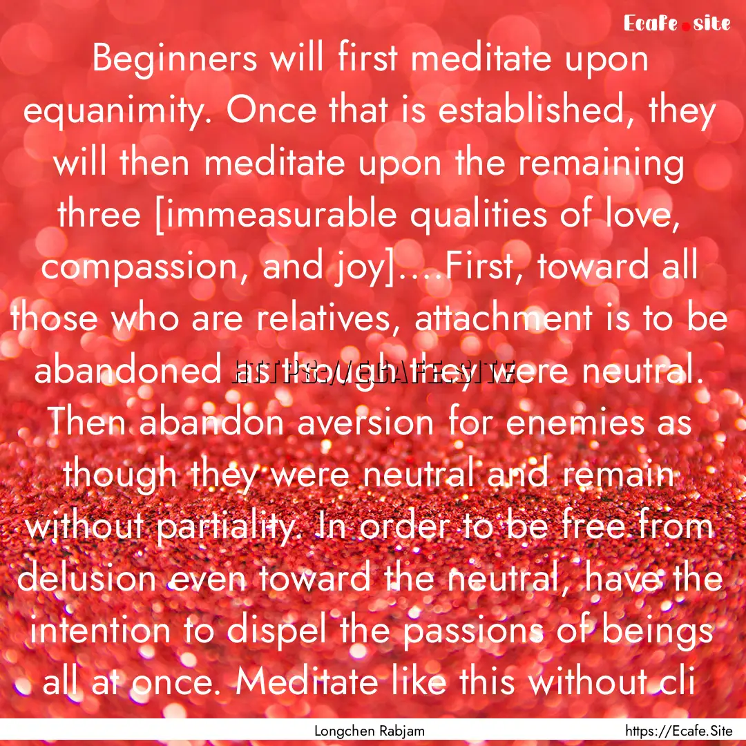 Beginners will first meditate upon equanimity..... : Quote by Longchen Rabjam