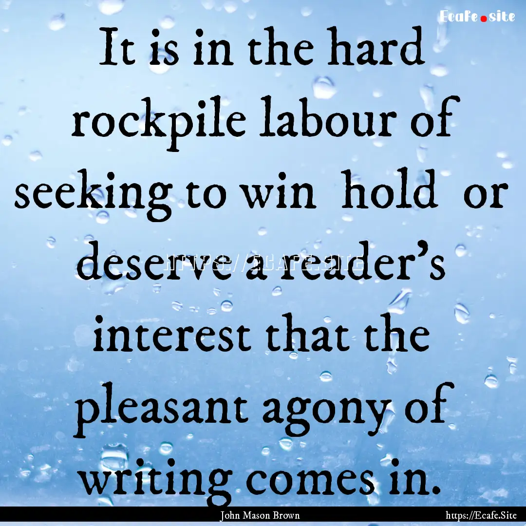 It is in the hard rockpile labour of seeking.... : Quote by John Mason Brown