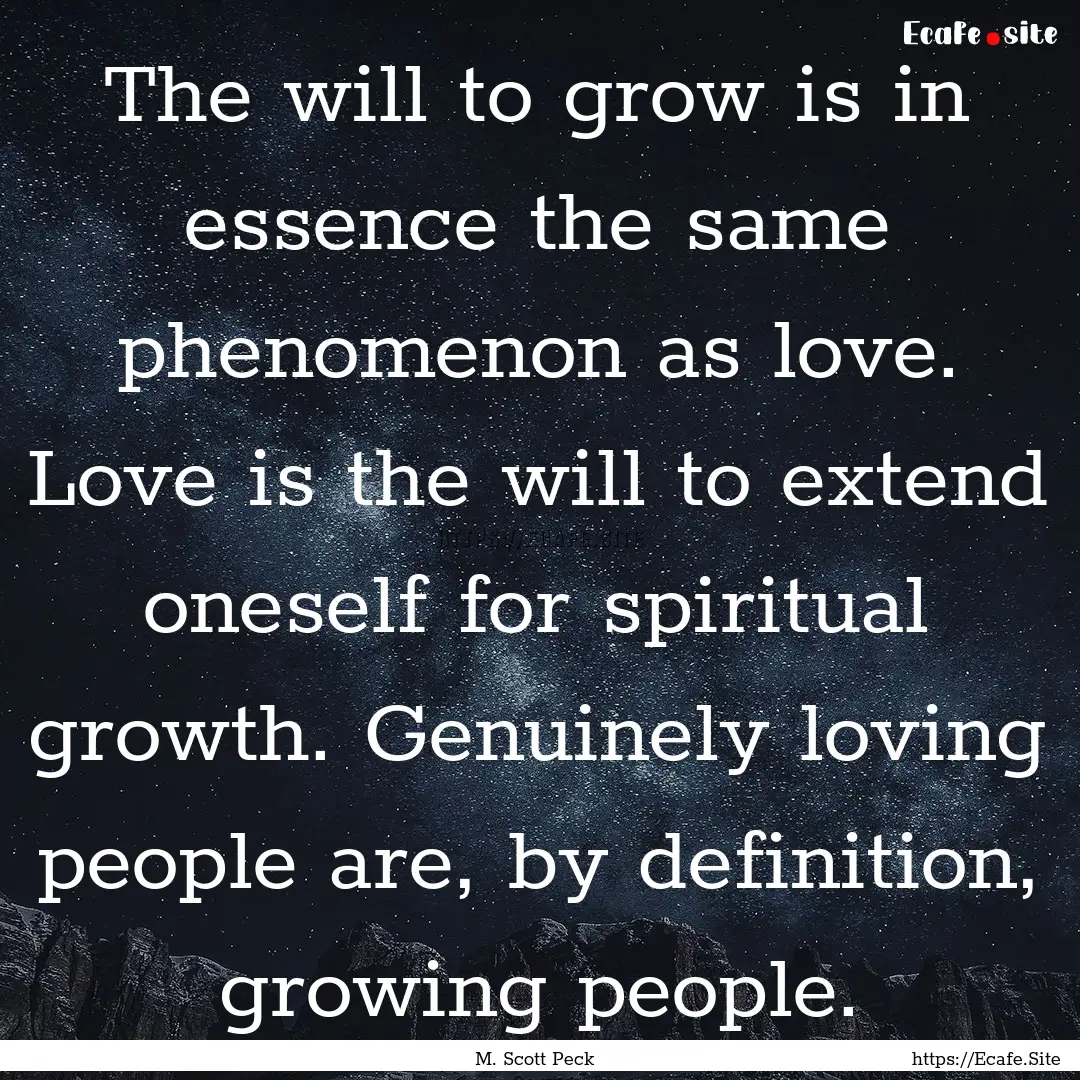 The will to grow is in essence the same phenomenon.... : Quote by M. Scott Peck