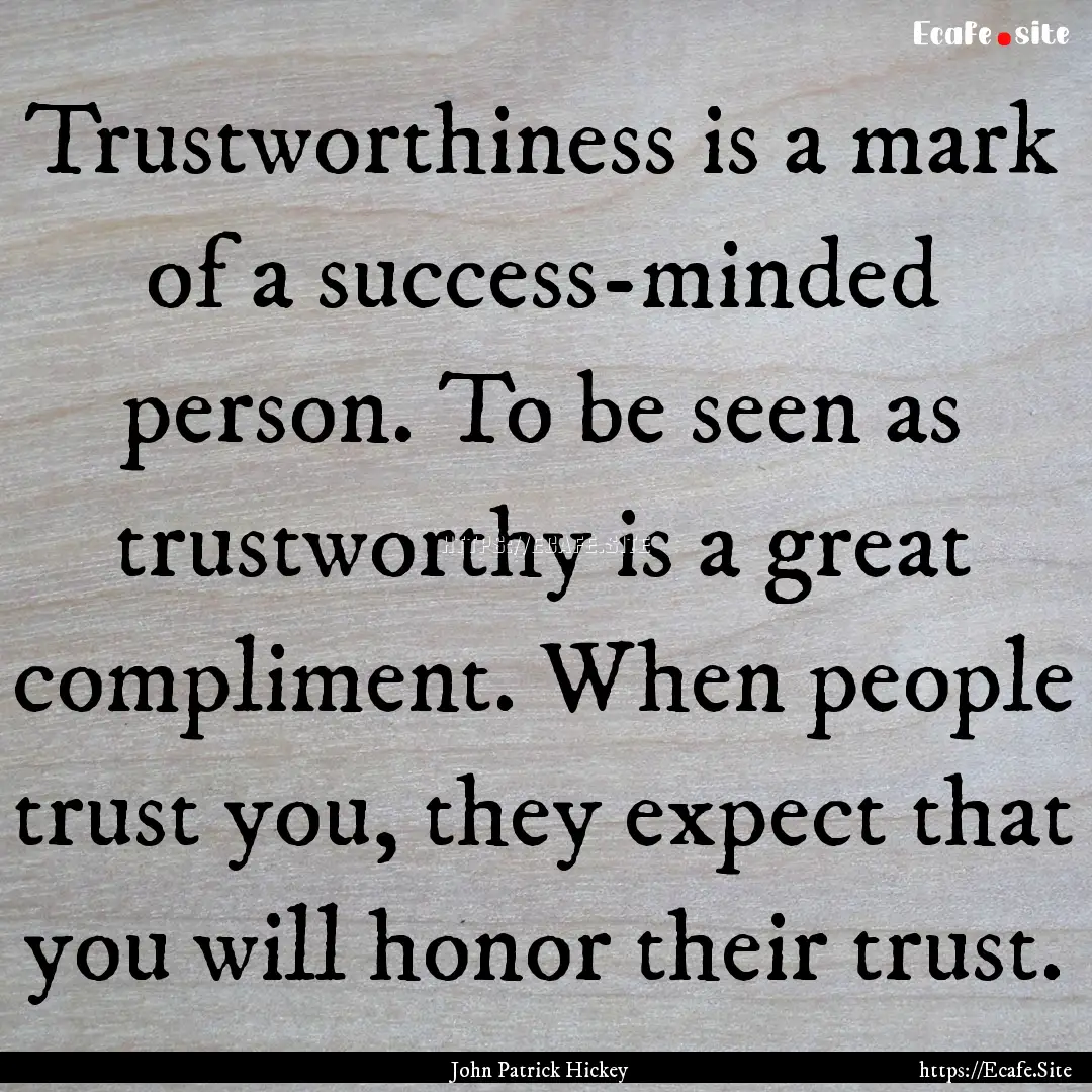 Trustworthiness is a mark of a success-minded.... : Quote by John Patrick Hickey