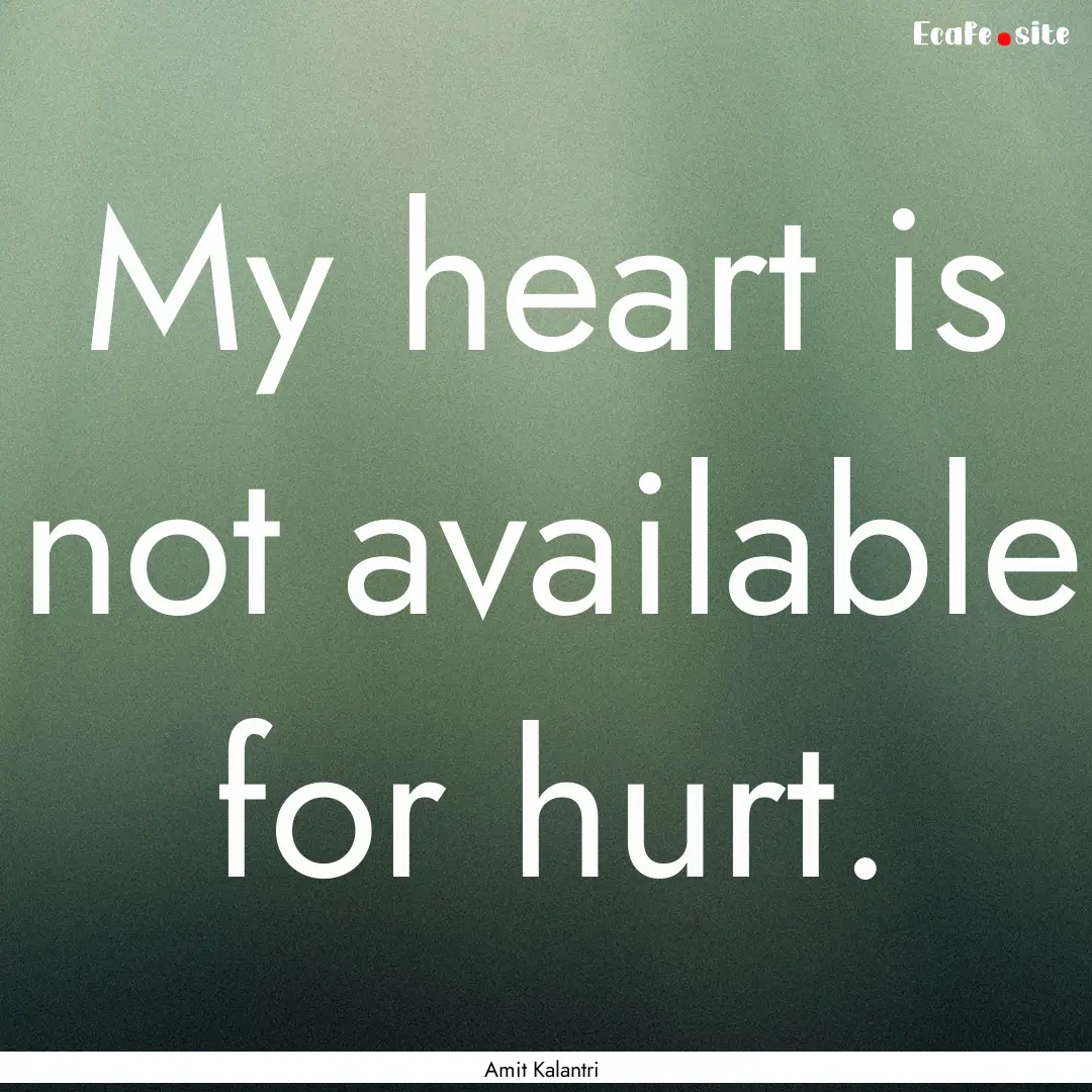 My heart is not available for hurt. : Quote by Amit Kalantri