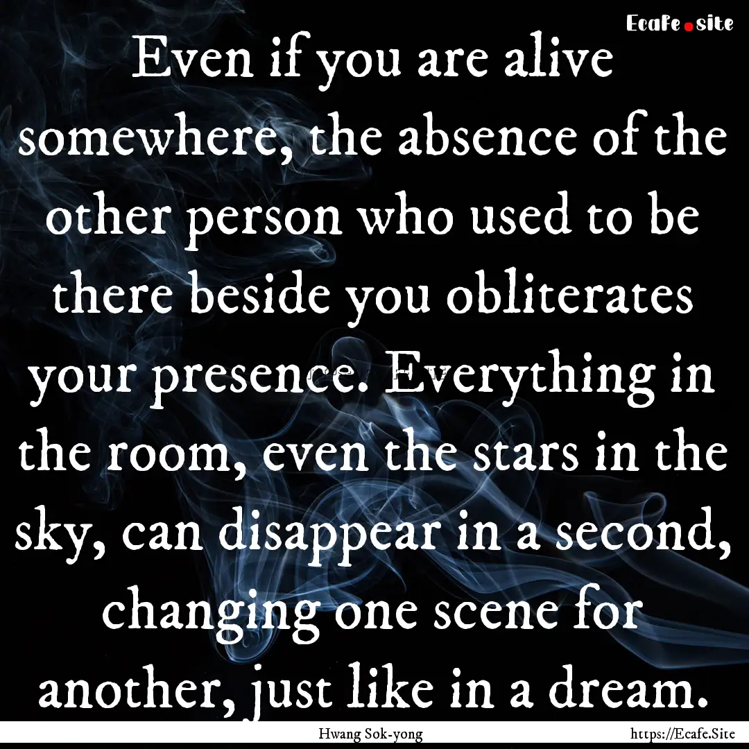 Even if you are alive somewhere, the absence.... : Quote by Hwang Sok-yong