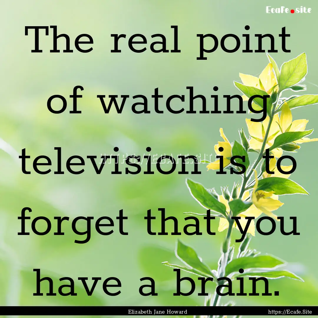 The real point of watching television is.... : Quote by Elizabeth Jane Howard