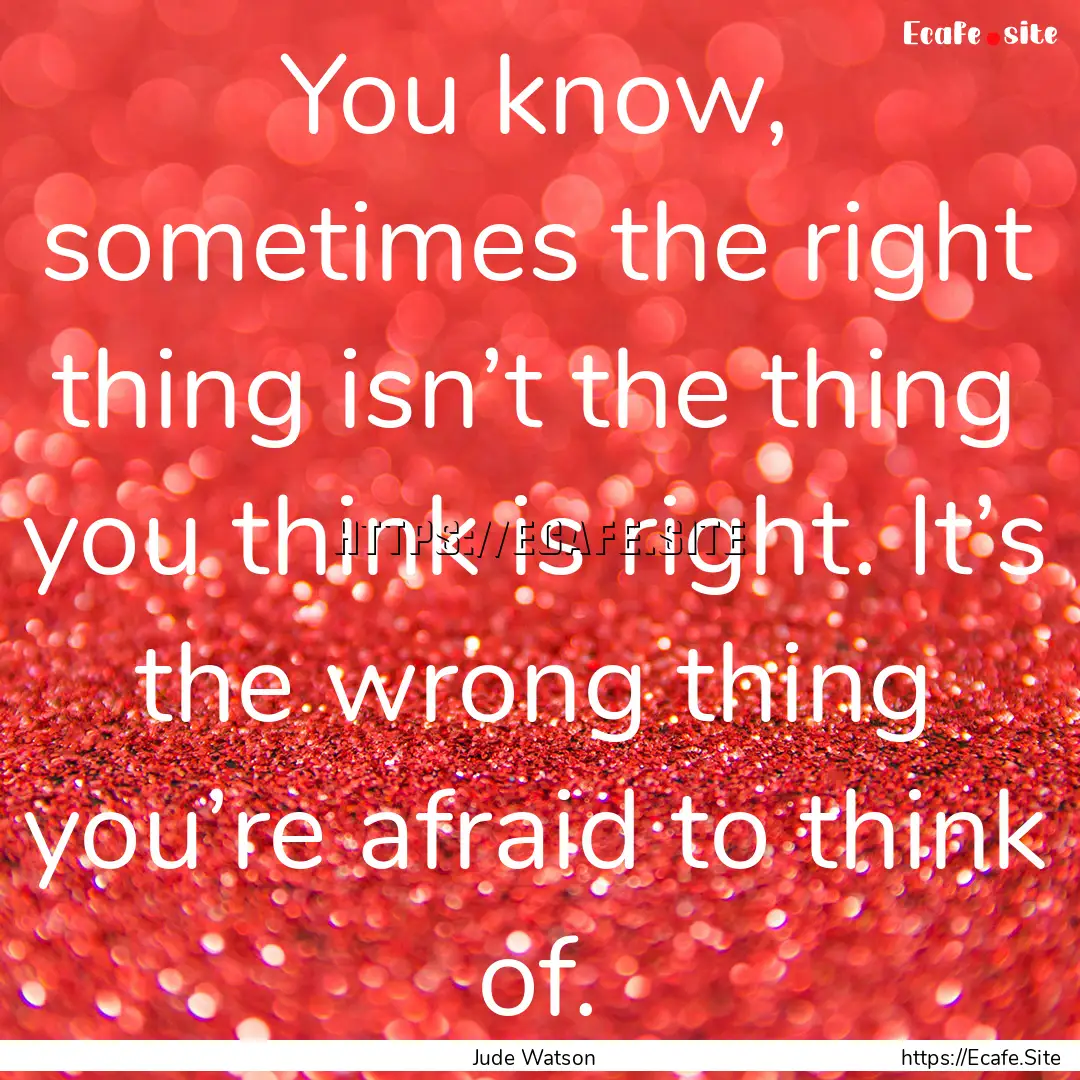 You know, sometimes the right thing isn’t.... : Quote by Jude Watson