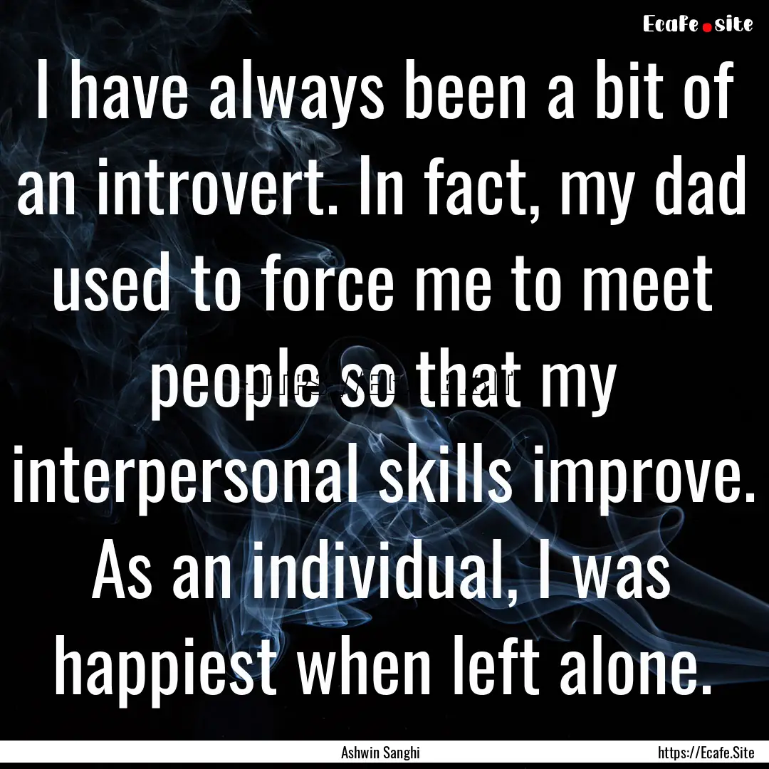 I have always been a bit of an introvert..... : Quote by Ashwin Sanghi