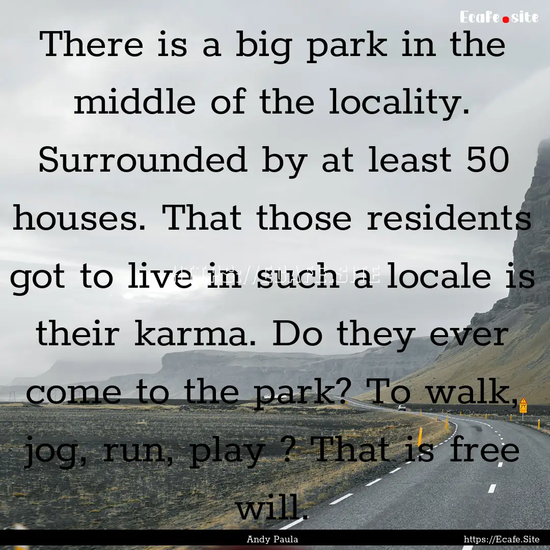 There is a big park in the middle of the.... : Quote by Andy Paula