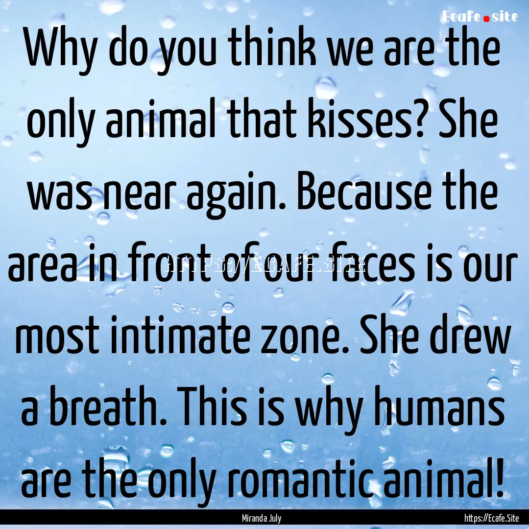 Why do you think we are the only animal that.... : Quote by Miranda July