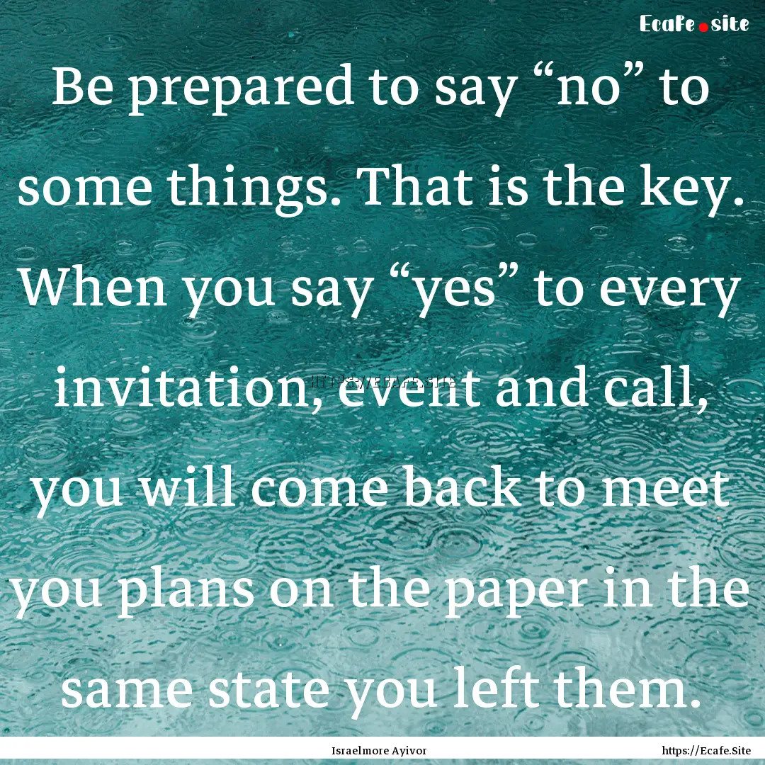 Be prepared to say “no” to some things..... : Quote by Israelmore Ayivor