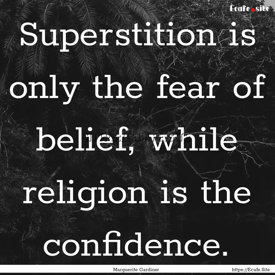 Superstition is only the fear of belief,.... : Quote by Marguerite Gardiner