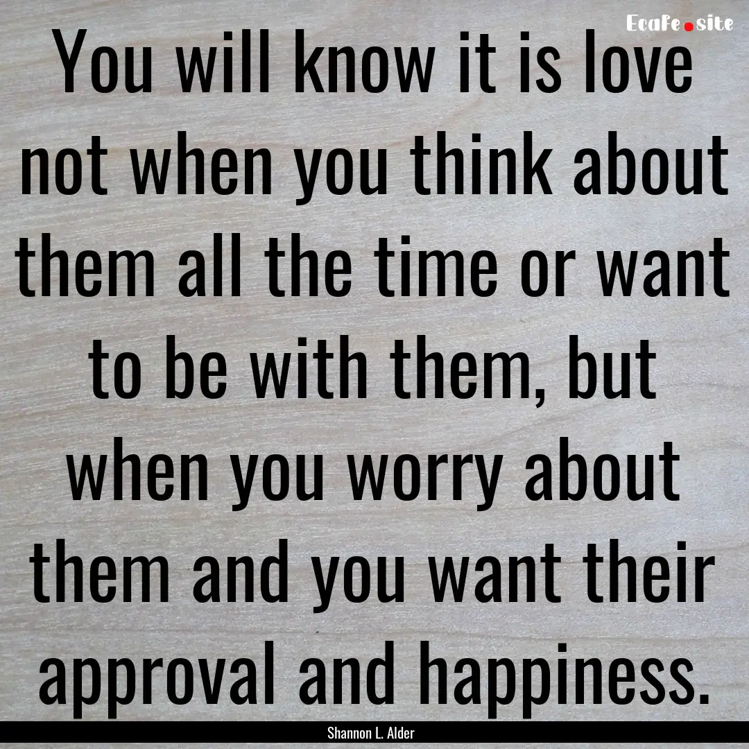 You will know it is love not when you think.... : Quote by Shannon L. Alder