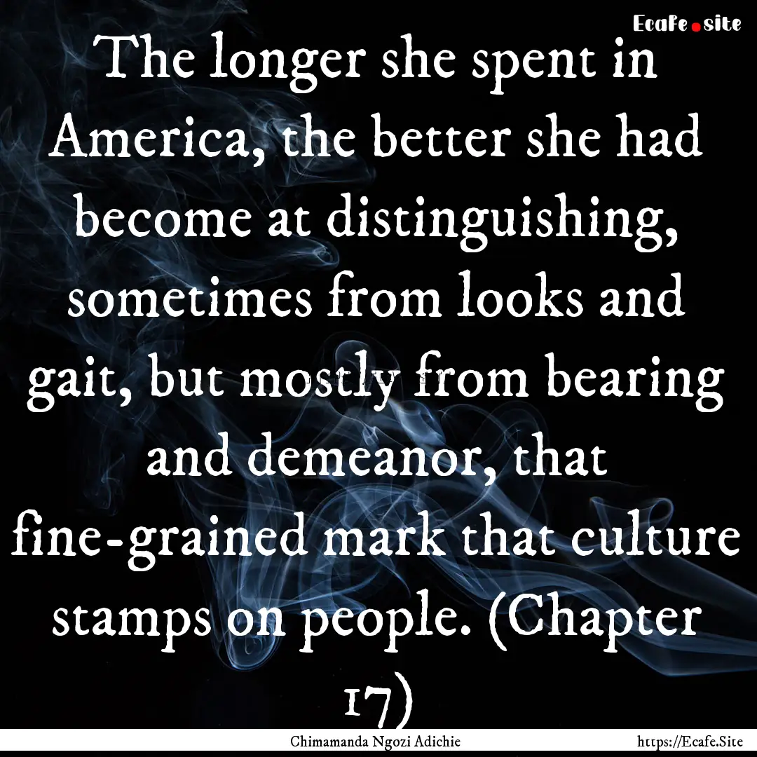 The longer she spent in America, the better.... : Quote by Chimamanda Ngozi Adichie