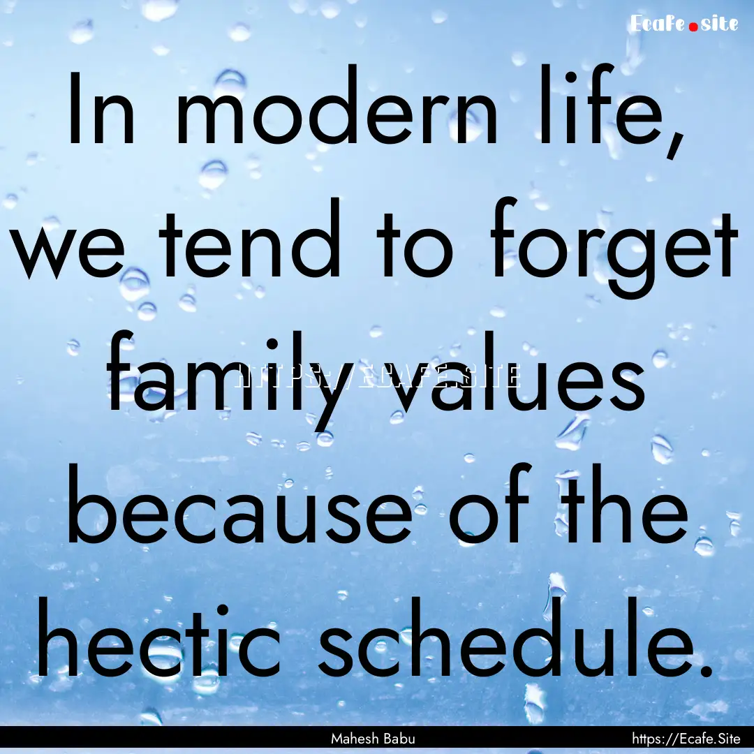 In modern life, we tend to forget family.... : Quote by Mahesh Babu