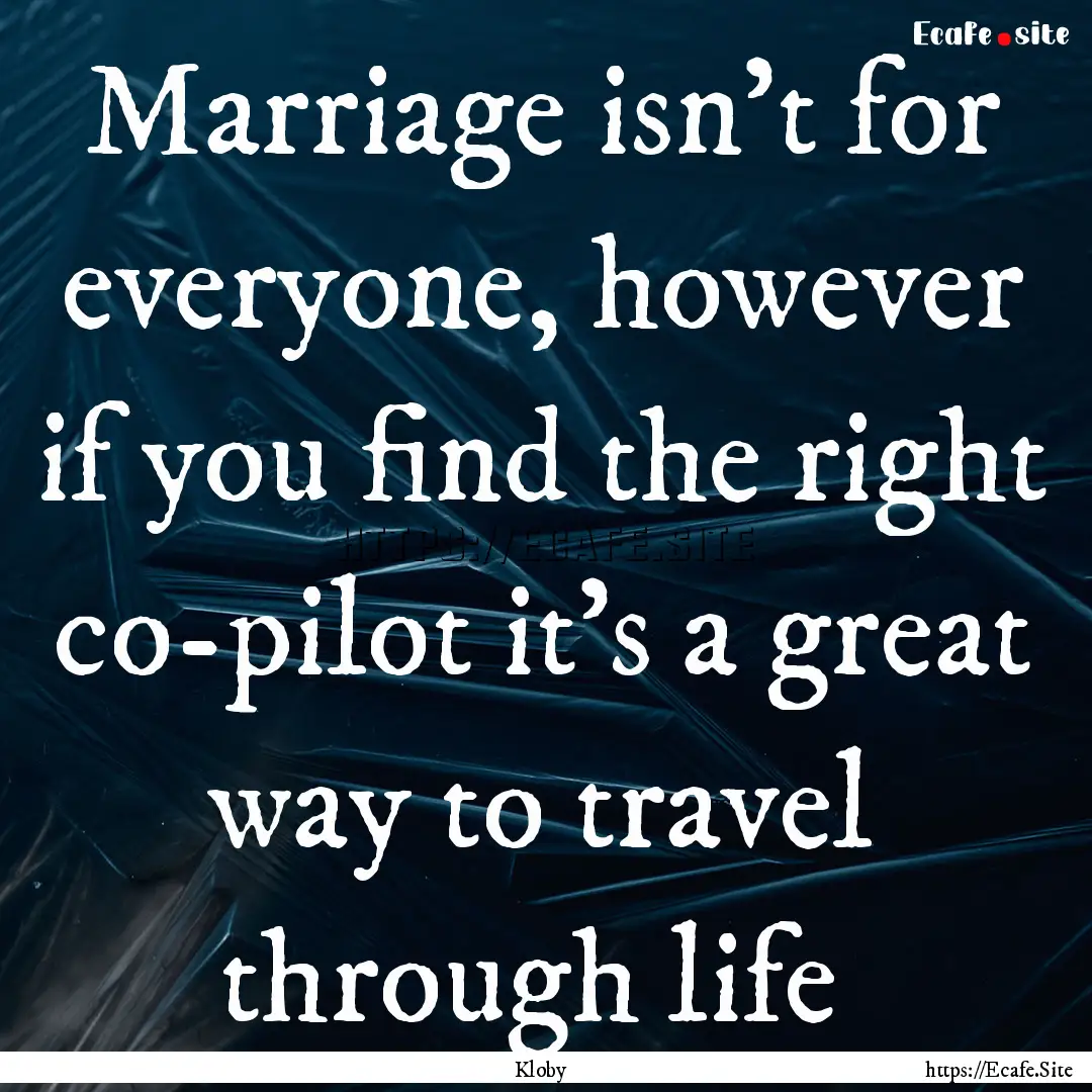  Marriage isn't for everyone, however if.... : Quote by Kloby