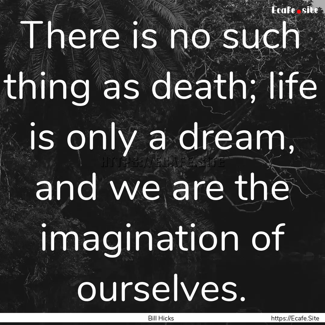 There is no such thing as death; life is.... : Quote by Bill Hicks