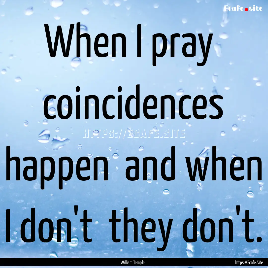 When I pray coincidences happen and when.... : Quote by William Temple