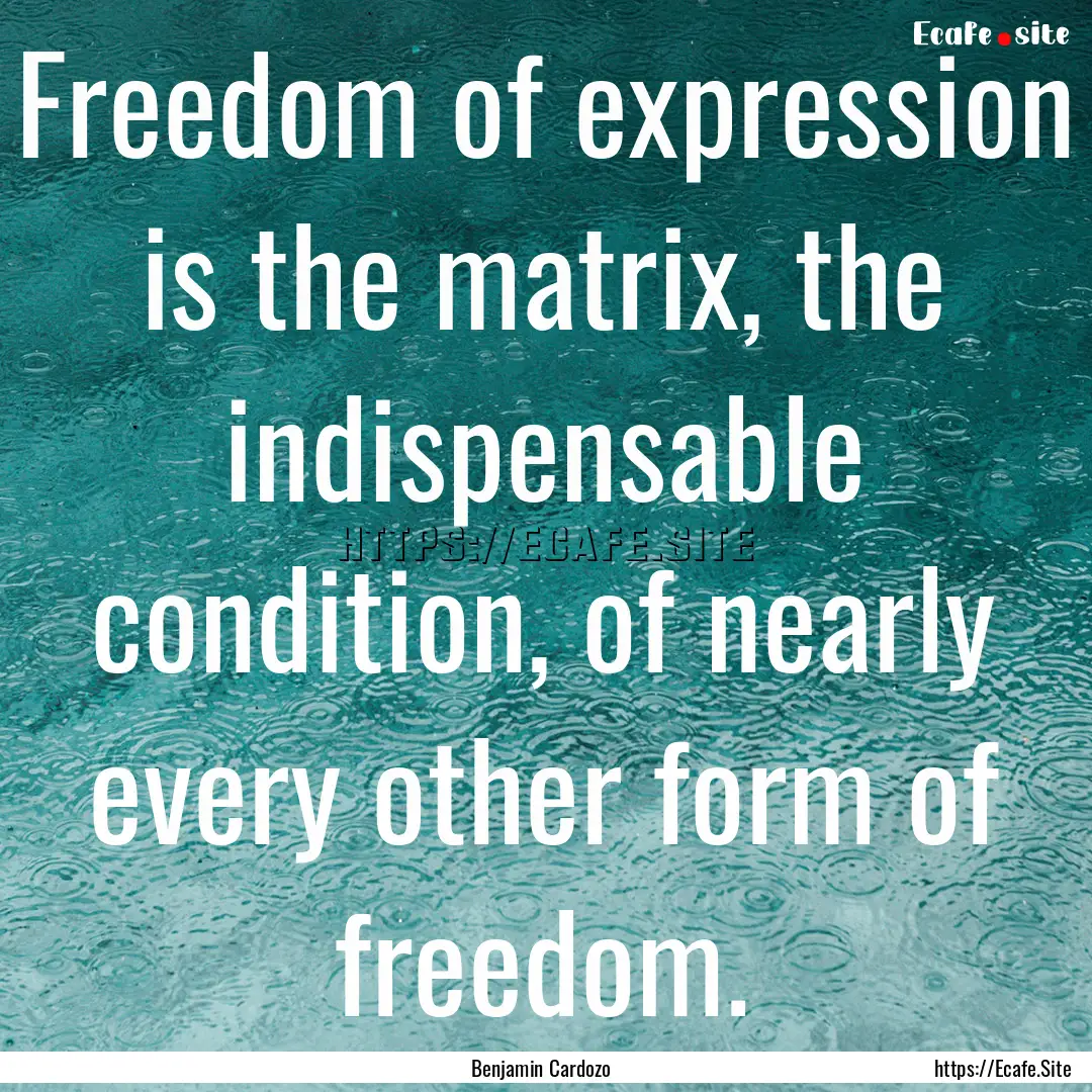 Freedom of expression is the matrix, the.... : Quote by Benjamin Cardozo