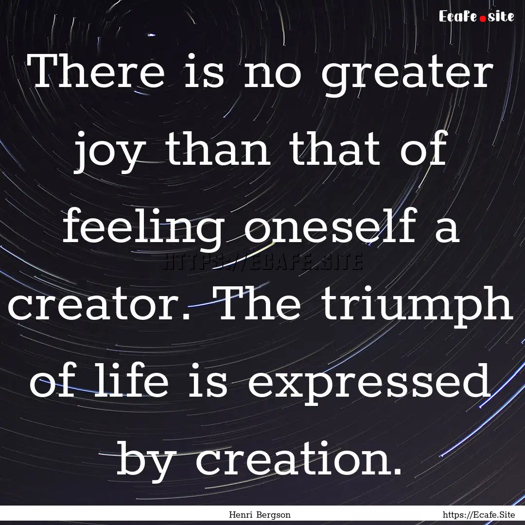 There is no greater joy than that of feeling.... : Quote by Henri Bergson