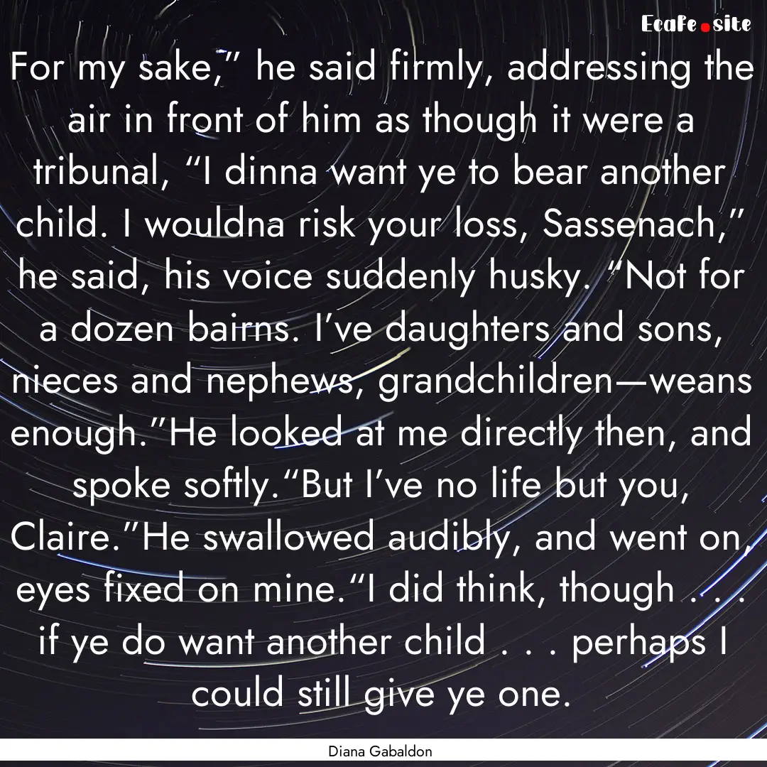 For my sake,” he said firmly, addressing.... : Quote by Diana Gabaldon