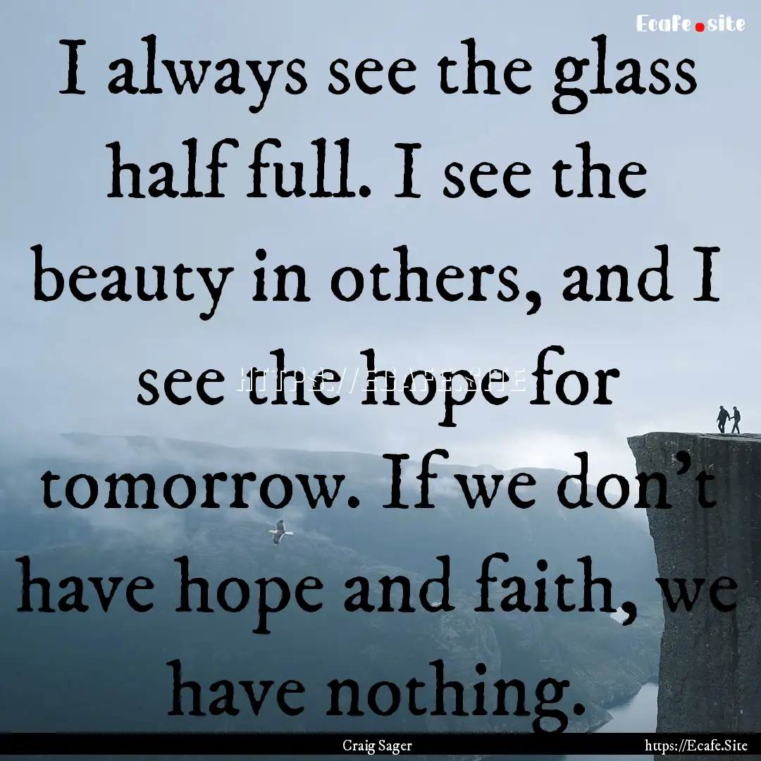 I always see the glass half full. I see the.... : Quote by Craig Sager