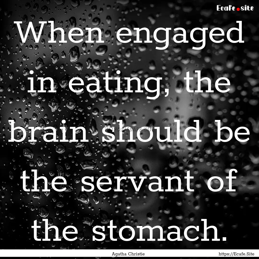 When engaged in eating, the brain should.... : Quote by Agatha Christie