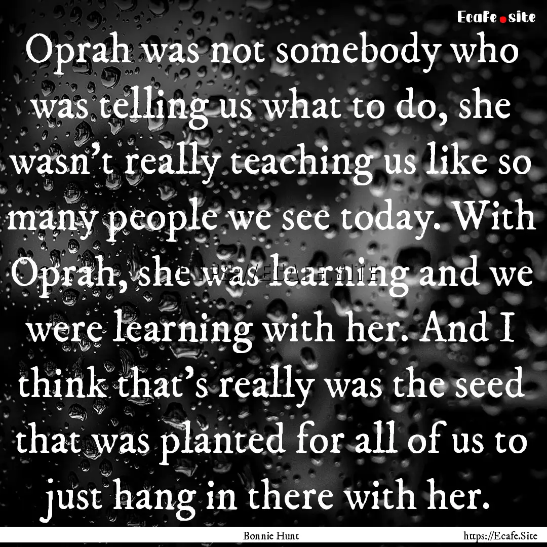 Oprah was not somebody who was telling us.... : Quote by Bonnie Hunt