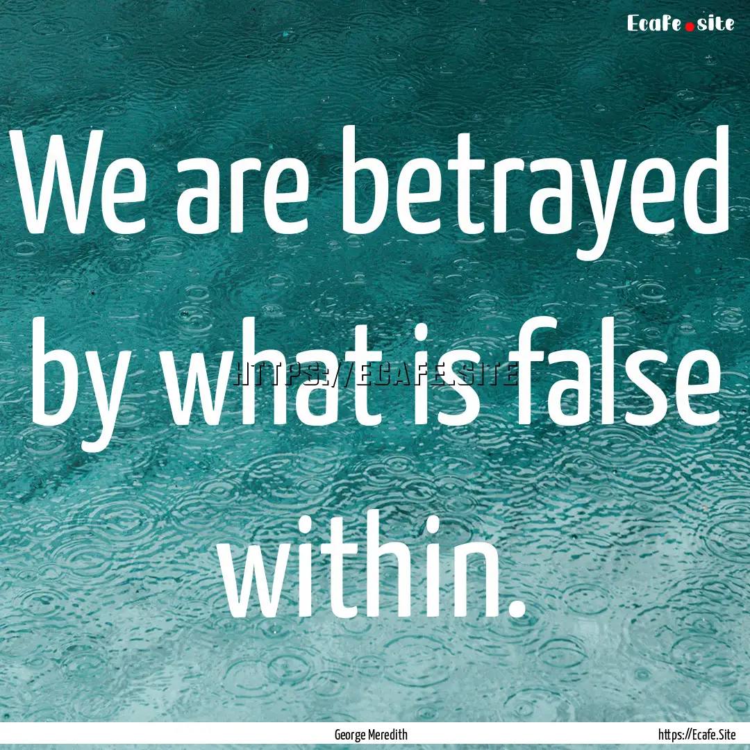 We are betrayed by what is false within. : Quote by George Meredith