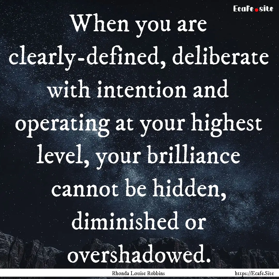 When you are clearly-defined, deliberate.... : Quote by Rhonda Louise Robbins