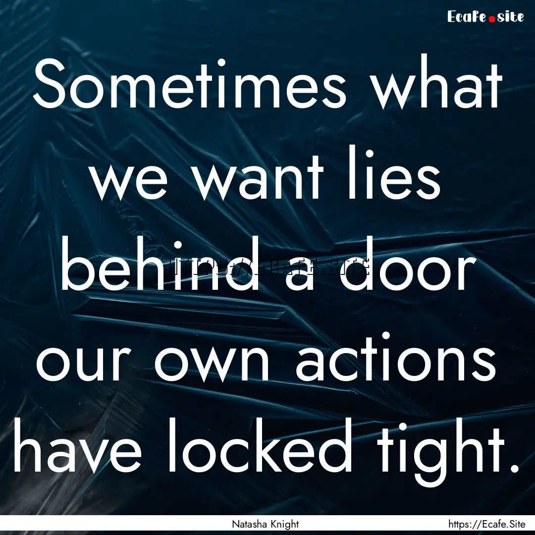 Sometimes what we want lies behind a door.... : Quote by Natasha Knight