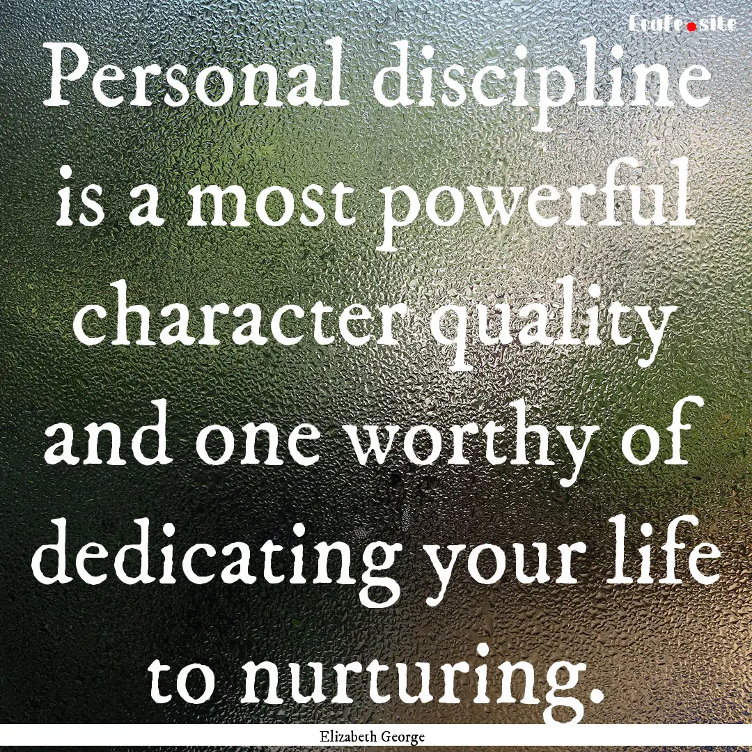 Personal discipline is a most powerful character.... : Quote by Elizabeth George