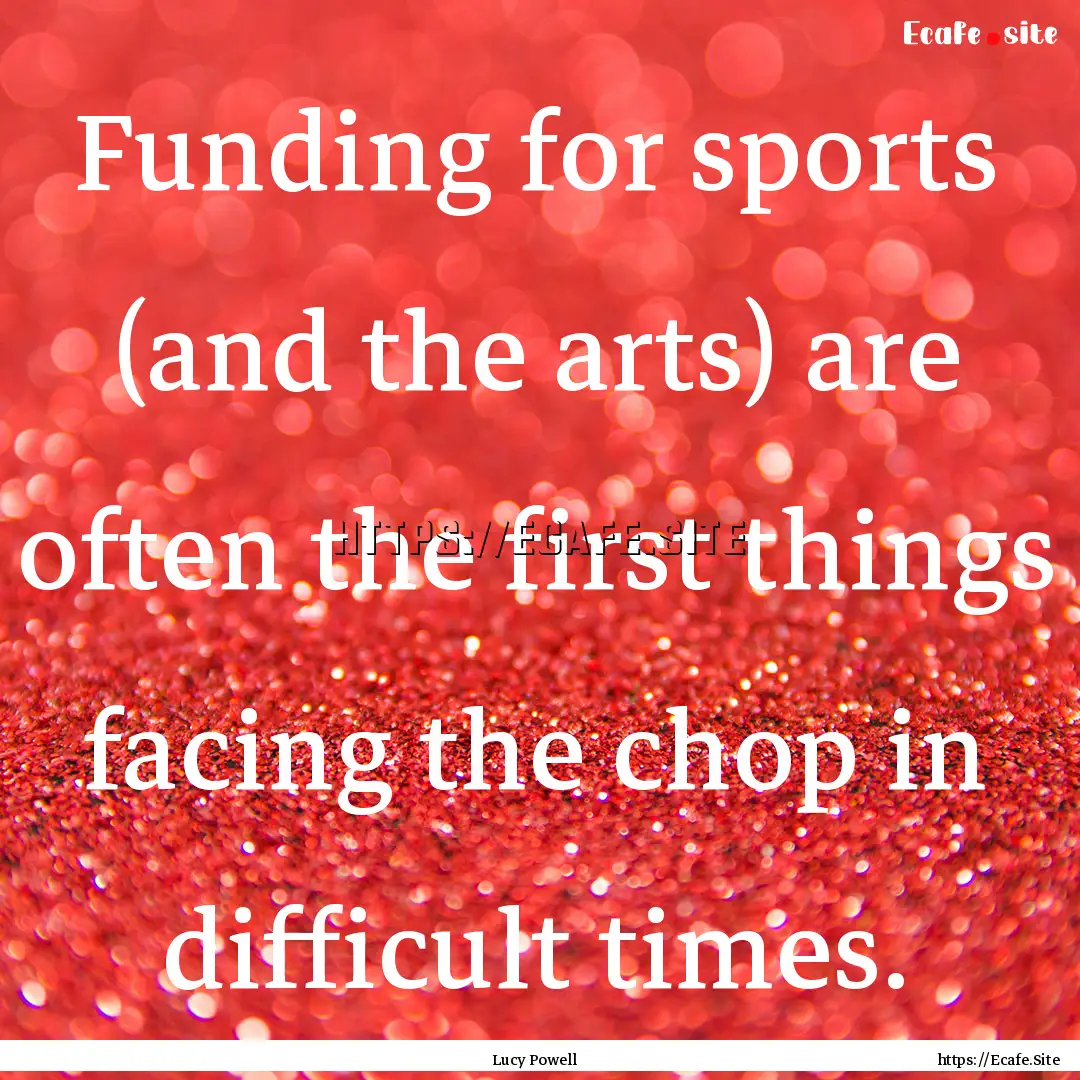 Funding for sports (and the arts) are often.... : Quote by Lucy Powell