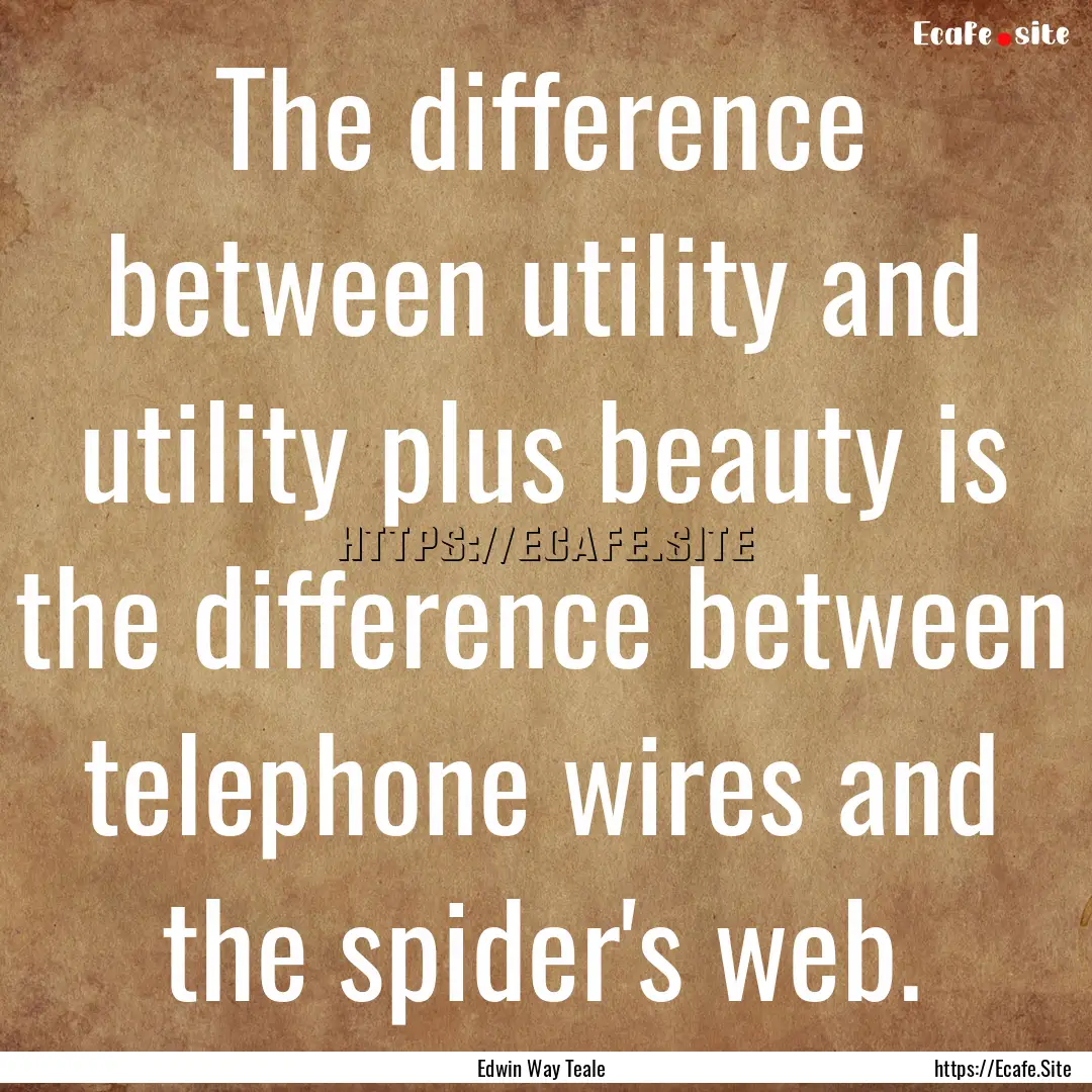 The difference between utility and utility.... : Quote by Edwin Way Teale