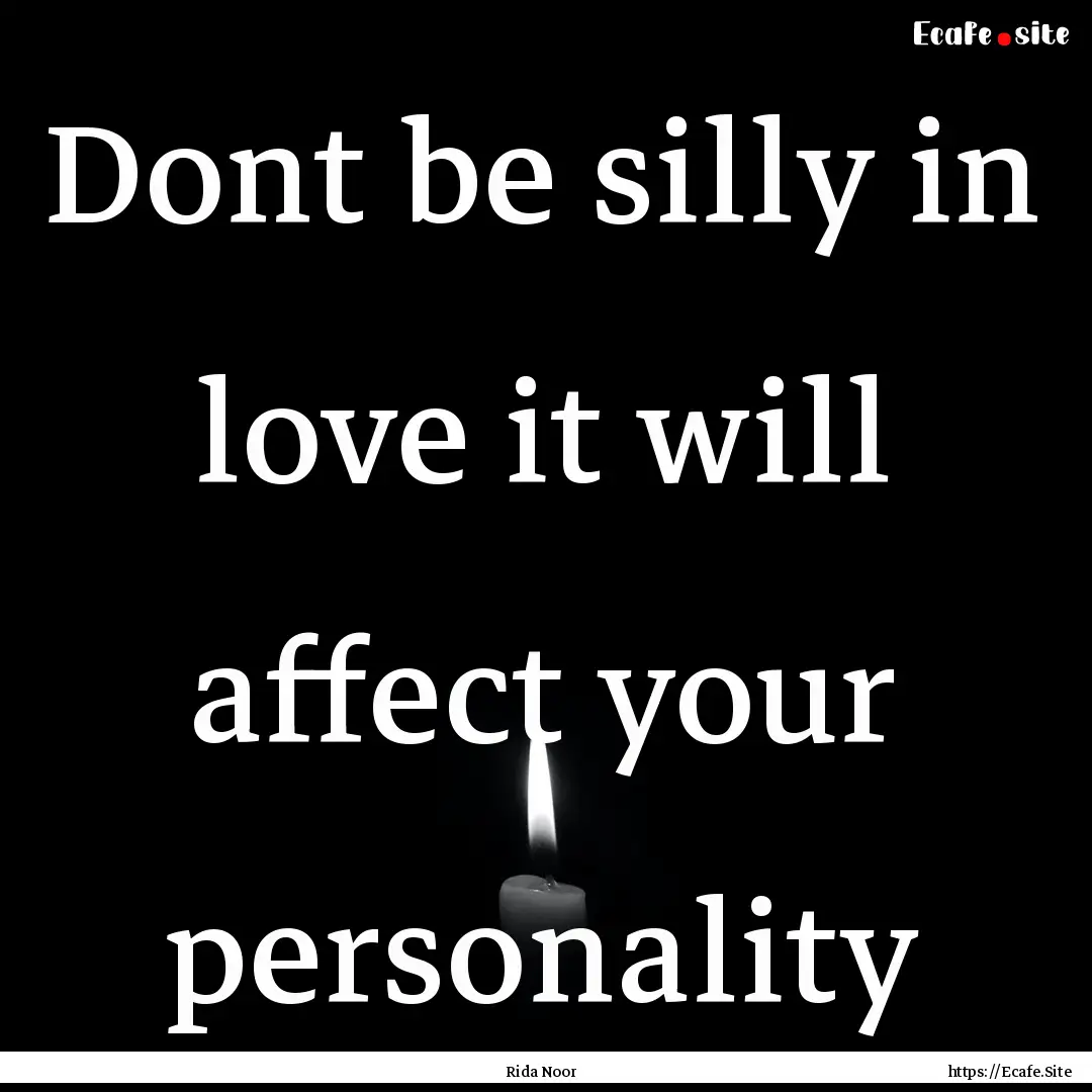 Dont be silly in love it will affect your.... : Quote by Rida Noor