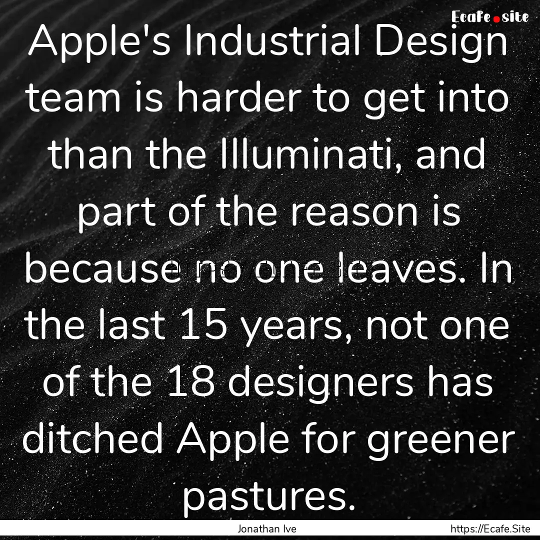 Apple's Industrial Design team is harder.... : Quote by Jonathan Ive