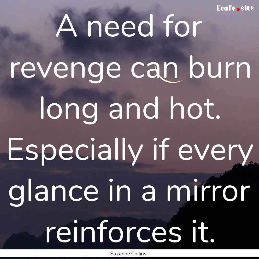 A need for revenge can burn long and hot..... : Quote by Suzanne Collins